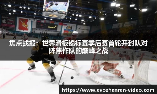 焦点战报：世界滑板锦标赛季后赛首轮开封队对阵焦作队的巅峰之战